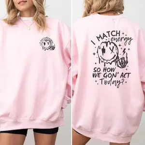 I Match Energy, So How We Gon Act Today? Sweatshirt, I Match Energy Sweatshirt, Vibes Sweatshirt, Energy Sweatshirt Full Color PrintGift
