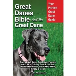 USED-Great Danes Bible And The Great Dane: Your Perfect Great Dane Guide Covers Great Danes, Great Dane Puppies, Great Dane Training, Great Dane Size, Grea by Manfield, Mark (Paperback)