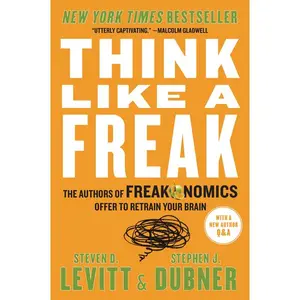 Think Like a Freak: The Authors of Freakonomics Offer to Retrain Your Brain by Steven D. Levitt||Stephen J. Dubner [Paperback Book]
