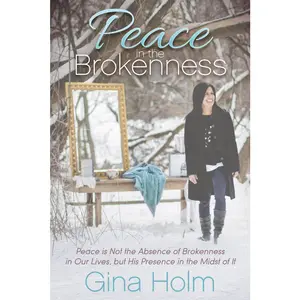 USED-Peace in the Brokenness: Peace Is Not the Absence of Brokenness in Our Lives, But His Presence in the Midst of It by Holm, Gina (Paperback)