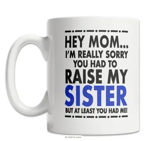 Hey Mom Mug - Sorry About My Sister Mug - Mother's Day Gift Mug - Funny Mom Gift from Son - Fun Mom Gift from Daughter