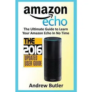 USED-Amazon Echo: The Ultimate Guide to Learn Amazon Echo in No Time (Amazon Echo, Alexa Skills Kit, Smart Devices, Digital Services, Di by Butler, Andrew (Paperback)