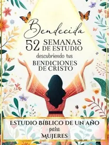 BENDECIDA: 52 SEMANAS DE ESTUDIO DESCUBRIENDO TUS BENDICIONES EN CRISTO: Estudio Bíblico de Un Año para Mujeres (Spanish Edition)