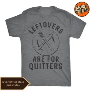 Leftovers Are For Quitters T-Shirt for Men, Funny Foodie Thanksgiving Tee, Casual Holiday Graphic Shirt, Perfect Gift for Food Lovers, Cozy Everyday Wear