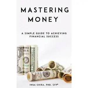 USED-Mastering Money: A Simple Guide to Achieving Financial Success by Chira, Inga (Paperback)