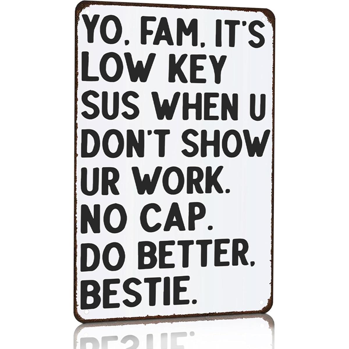 Retro Gen Z Slang Tin Print Metal Sign (8x12in) - "Yo Fam It's Low Key Sus When U Don't Show Ur Work No Cap Do Better Bestie", Vintage Rustic White Wall Plaque, Aesthetic Room Decoration, Wall Art, Dorm Humor Sign, Text Quote, Quirky Gifts for Teens, Offi