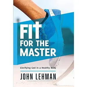 USED-Fit for the Master: Glorifying God in a Healthy Body by John Lehman (Hardcover)