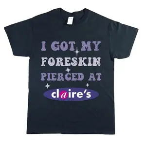 I Got My Cl*t Pierced At Clarie's Shirt, Adult Humor Shirt, Unhinged Shirts, Inappropriate Gift, Humorous Shirt, Funny Meme Shirt, Sassy, Gift For Her
