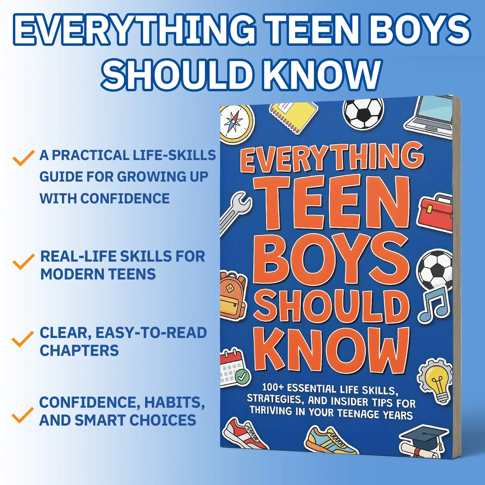 Everything Teen Boys Should Know — A Practical Life-Skills Handbook for Modern Teens Growing Up: confidence, habits, and smart choices; time and money basics, communication