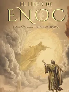 EL LIBRO DEL ENOC COMPLETO - EDICIÓN ILUSTRADA: EL LIBRO APÓCRIFO QUE PROFETIZA EL FINAL DE LOS TIEMPOS: LA CAÍDA DE LOS ÁNGELES, LOS GIGANTES NEFILIM Y EL JUICIO FINAL - EDICIÓN ORIGINAL EN ESPAÑOL