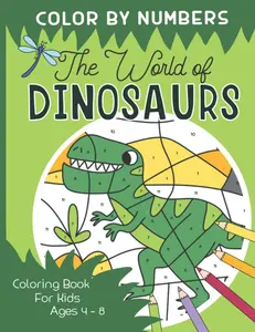 Color By Numbers – The World Of Dinosaurs: Color, Read and Learn - Experience Exciting Adventures together with the little Dragonfly Lio. Dino ... for Kids Ages 4-8 (Color By Numbers Kids)