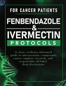 FENBENDAZOLE & IVERMECTIN PROTOCOLS FOR CANCER SUPPORT: A Clear, Evidence-Informed Guide to Anti-Parasitic Compounds, Cancer Support Research, and Responsible Off-Label Drug Discussions Paperback – Large Print, December 22, 2025