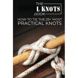 The Useful Knots Book: How to Tie the 25+ Most Practical Rope Knots (Escape, Evasion, and Survival) Paperback – August 7, 2019