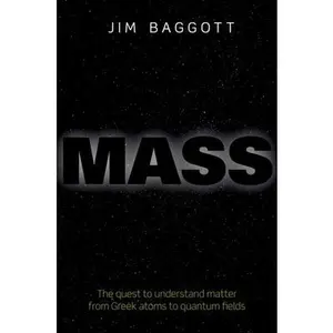 USED-Mass: The Quest to Understand Matter from Greek Atoms to Quantum Fields by Baggott, Jim (Hardcover)