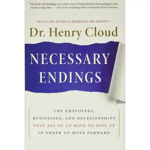 Necessary Endings: The Employees, Businesses, and Relationships That All of Us Have to Give Up in Order to Move Forward -- Henry Cloud - Hardcover