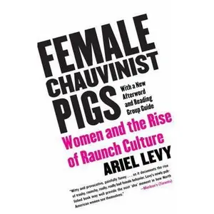 USED-Female Chauvinist Pigs: Women and the Rise of Raunch Culture by Levy, Ariel (Paperback)