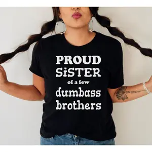 Funny Graphic Tee,Proud Sister Of A Few Dumbass Brothers Shirt, Funny Gift For Sister, Sister's Birthday, For Sister, Funny Gifts, My Sister is My Valentine