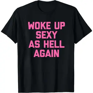 Woke Up Sexy As Hell Again T-Shirt Funny Saying Sarcastic T-Shirt,Made in USA Women's Shirts,Hoodie and Sweatshirt for autumn and winter,180g water-washed round-neck casual summer T-shirt Printed Unisex