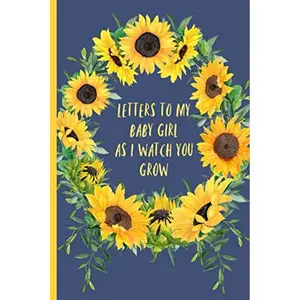 Letters to my baby girl as I watch you grow: Blank Journal, A thoughtful Gift for New Mothers,Parents. Write Memories now ,Read them later & Treasure ... time capsule keepsake forever,Sunflower Paperback – February 7, 2019