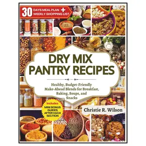 Dry Mix Pantry Recipes: Healthy, Budget-Friendly Make-Ahead Blends for Breakfast, Baking, Soups, and Snacks