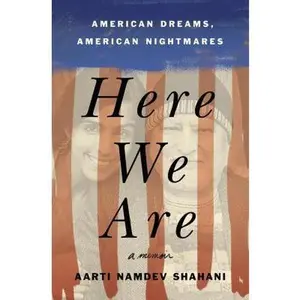 USED-Here We Are: American Dreams, American Nightmares (a Memoir) by Shahani, Aarti Namdev (Hardcover)