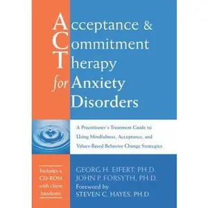 USED-Acceptance and Commitment Therapy for Anxiety Disorders: A Practitioner's Treatment Guide to Using Mindfulness, Acceptance, and Values-Based Behavior Change Strategies by Georg H. Eifert (Hardcover)
