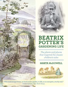 Beatrix Potter's Gardening Life: The Plants and Places That Inspired the Classic Children's Tales -- Marta McDowell - Hardcover