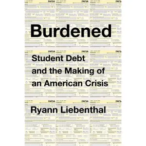 Burdened: Student Debt and the Making of an American Crisis by Ryann Liebenthal [Hardback Book]