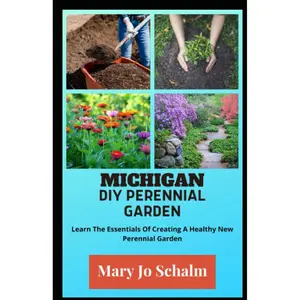 MICHIGAN DIY PERENNIAL GARDEN: Learn The Essentials Of Creating A Healthy New Perennial Garden Paperback – August 13, 2022