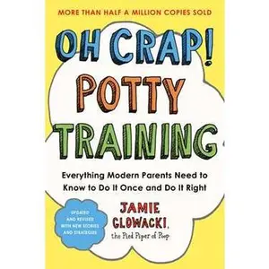 OH CRAP! POTTY TRAINING: EVERYTHING MODERN PARENTS NEED TO KNOW  TO DO IT ONCE AND DO IT RIGHT [Tradepaper]