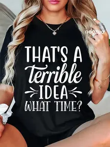 100% Cotton Thats A Terrible Idea, What Time? Women Mens Funny T-Shirt
