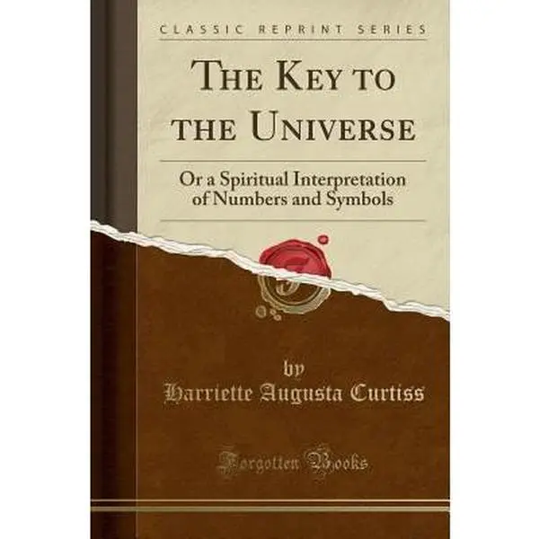 USED-The Key to the Universe: Or a Spiritual Interpretation of Numbers and Symbols (Classic Reprint) by Curtiss, Harriette Augusta (Paperback)