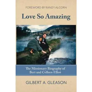 USED-Love So Amazing: The Missionary Biography of Bert and Colleen Elliot by Gilbert A. Gleason (Hardcover)