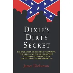USED-Dixie's Dirty Secret: True Story of How the Government, the Media and the Mob Conspired to Combat Integration and the Anti-Vietnam War Movement: True by Dickerson, James L. (Hardcover)