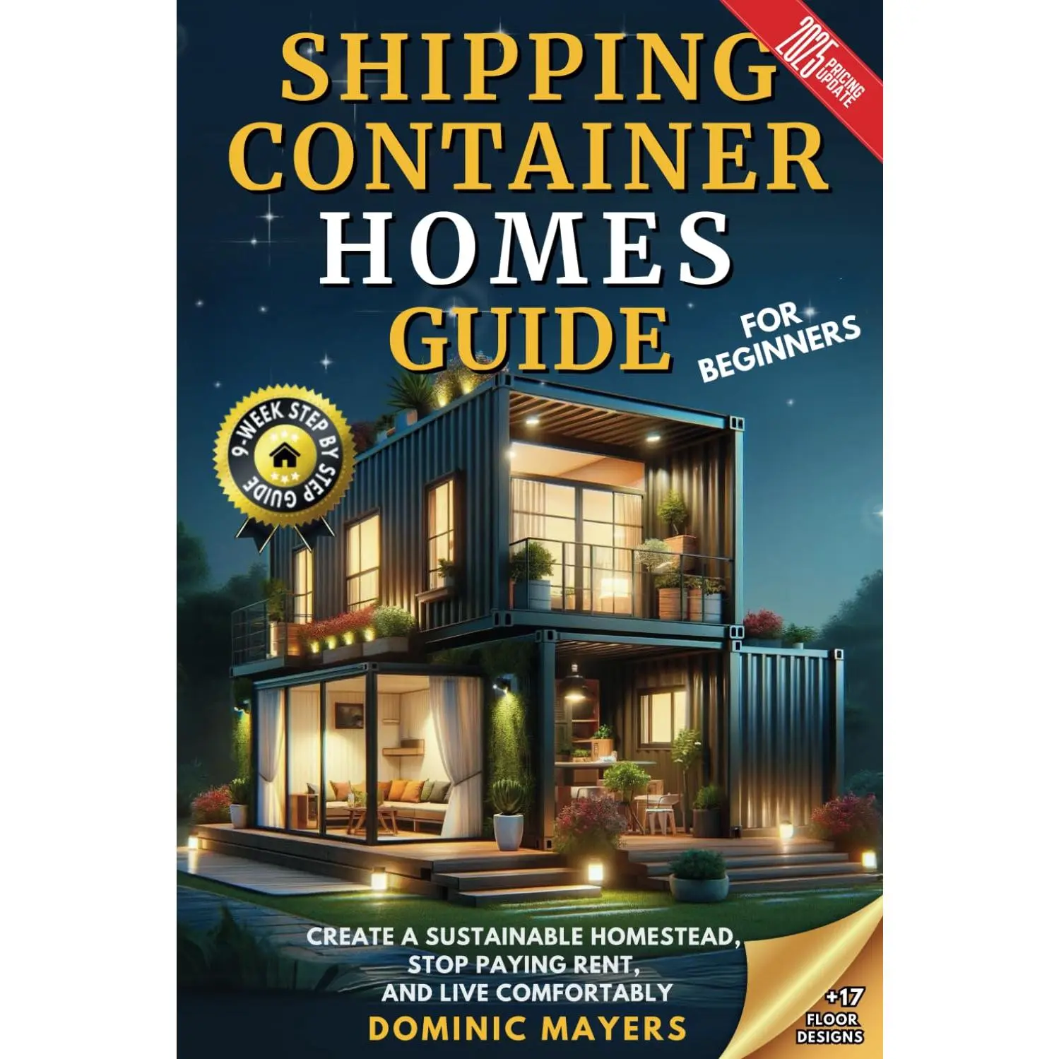 Shipping Container Homes Guide For Beginners: Create a Sustainable Homestead, Stop Paying Rent, and Live Comfortably