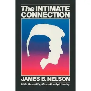 USED-The Intimate Connection: Male Sexuality, Masculine Spirituality by Nelson, James B. (Paperback)