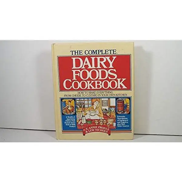 USED-The Complete Dairy Foods Cookbook: How to Make Everything from Cheese to Custard in Your Own Kitchen by Annie Proulx (Hardcover)