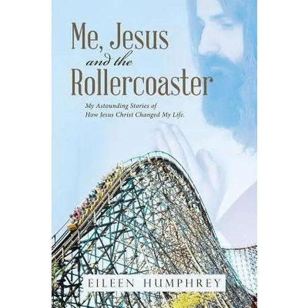 USED-Me, Jesus and the Rollercoaster: My Astounding Stories of How Jesus Christ Changed My Life. by Humphrey, Eileen (Paperback)
