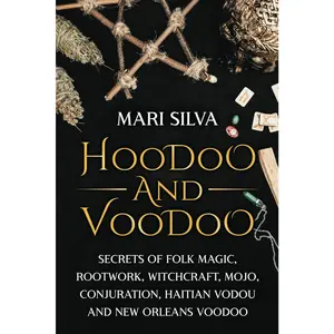 Hoodoo and Voodoo: Secrets of Folk Magic, Rootwork, Witchcraft, Mojo, Conjuration, Haitian Vodou and New Orleans Voodoo (Pagan Beliefs)