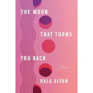 The Moon That Turns You Back: Poems by Hala Alyan [Paperback Book]