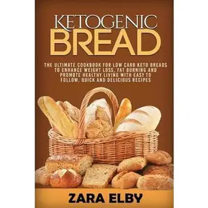 USED-Ketogenic Bread: The Ultimate Cookbook for Low Carb Keto Breads to Enhance Weight Loss, Fat Burning and Promote Healthy Living with Eas by Elby, Zara (Paperback)