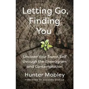 Letting Go, Finding You: Uncover Your Truest Self through the Enneagram and Contemplation -- Hunter Mobley, Paperback