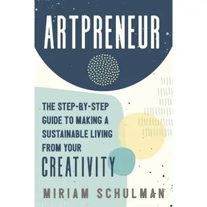 Artpreneur: The Step-by-Step Guide to Making a Sustainable Living from Your Creativity by Miriam Schulman [Paperback Book]