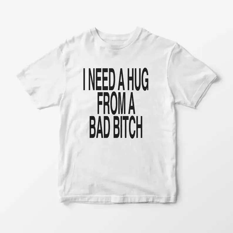 I Need a Hug From a Bad Bitch T-Shirt – Y2K Graphic Unisex Tee