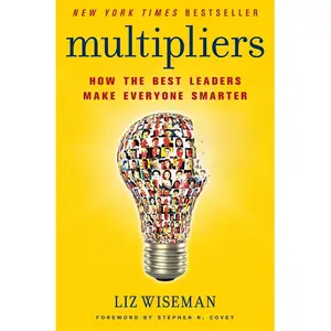 Multipliers, Revised and Updated: Unlocking The Secrets of Effective Leadership to Maximize Team Potential