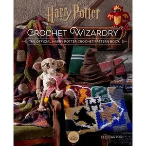 Harry Potter: Crochet Wizardry Crochet Patterns Harry Potter Crafts: The Official Harry Potter Crochet Pattern Book -- Lee Sartori, Hardcover