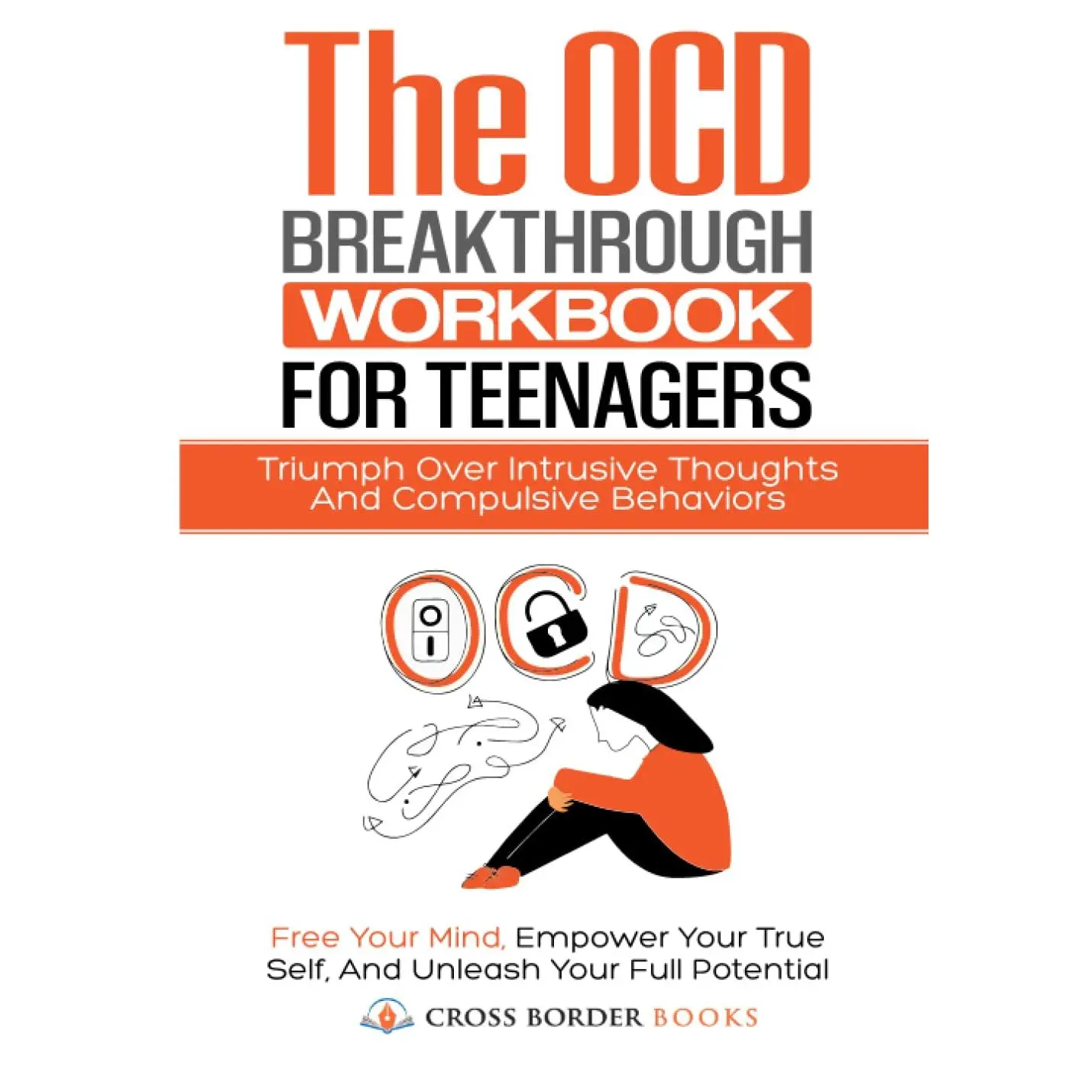 The OCD Breakthrough Workbook for Teenagers: Triumph Over Intrusive Thoughts and Compulsive Behaviors: Free your mind, Empower Your True Self, and ... Full Potential (The OCD Breakthrough Series)