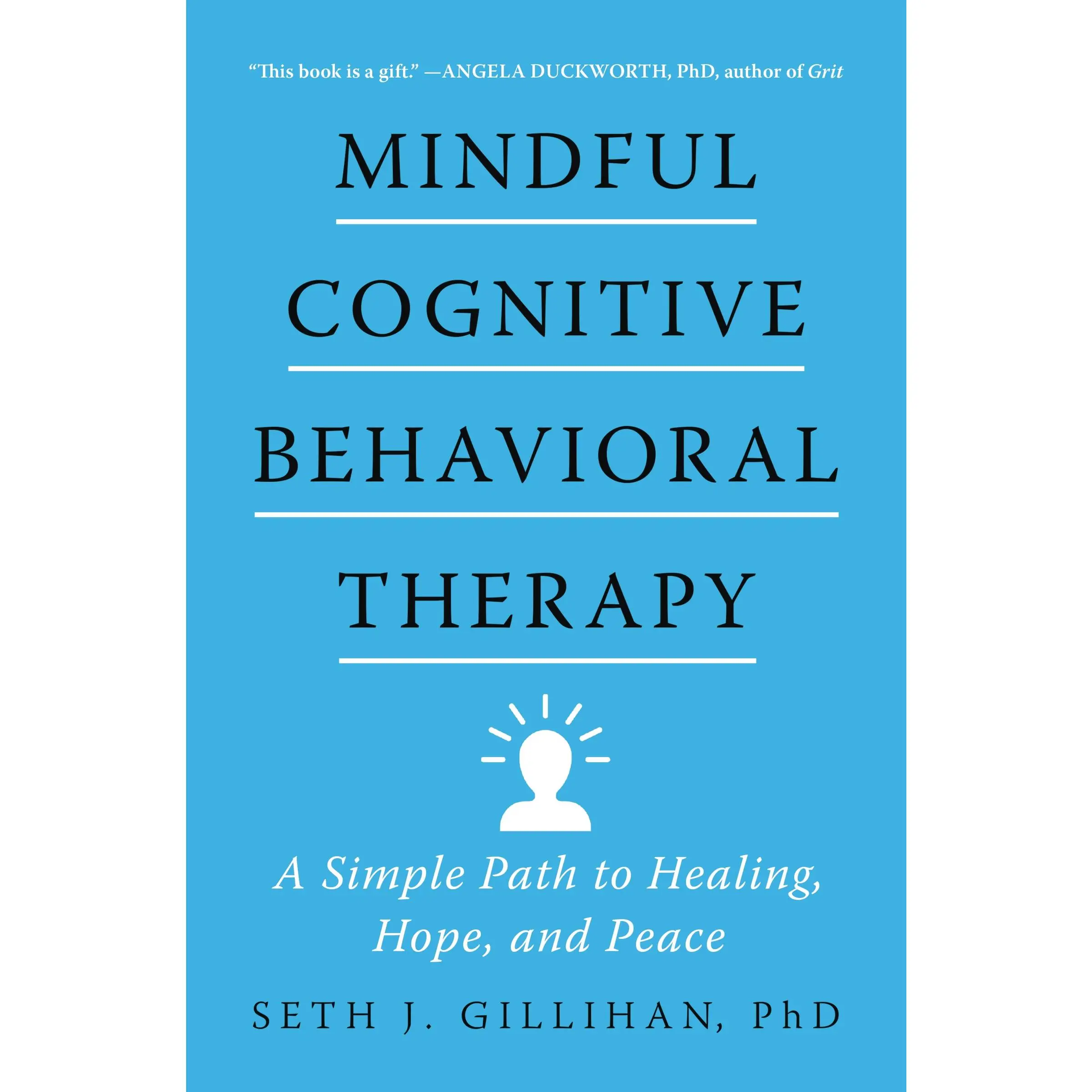 Mindful Cognitive Behavioral Therapy: A Simple Path to Healing, Hope, and Peace by Seth J. Gillihan [Hardback Book]