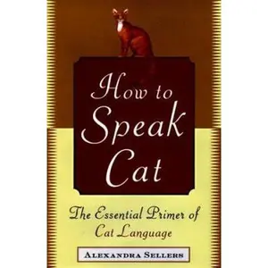 USED-How to Speak Cat: The Essential Primer of Cat Language by Alexandra Sellers (Hardcover)