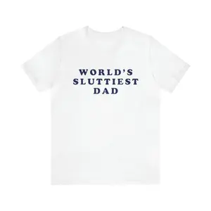 World's Sluttiest Dad - Funny Shirts, Parody Tees, Offensive Tees, Funny College Shirt,Meme Tee,  Dad Jokes, Dad Shirt BK-360